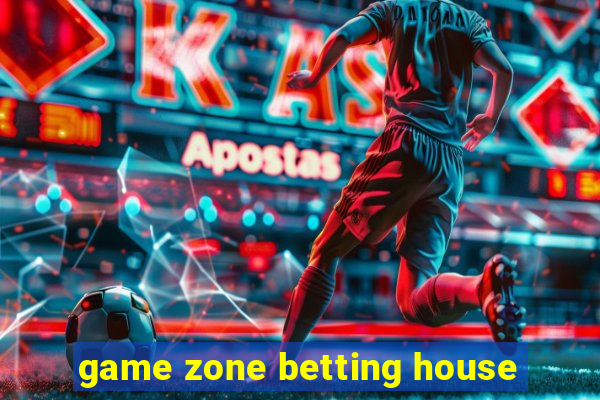 game zone betting house